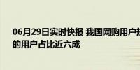 06月29日实时快报 我国网购用户规模超9亿人 买“潮品”的用户占比近六成