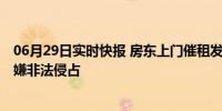 06月29日实时快报 房东上门催租发现家里被卖空 此做法涉嫌非法侵占