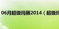 06月超级玛丽2014（超级玛丽2013中文版）