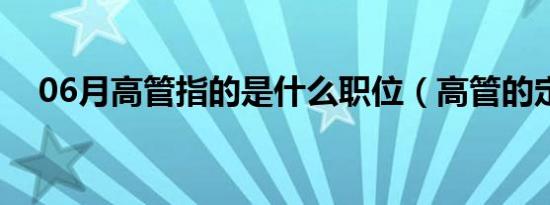 06月高管指的是什么职位（高管的定义）