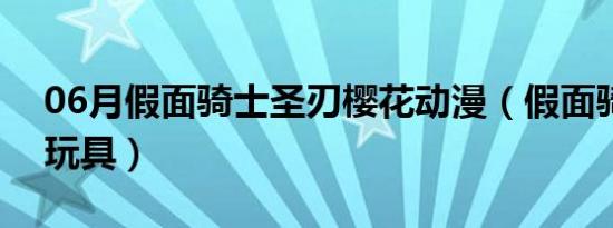 06月假面骑士圣刃樱花动漫（假面骑士圣刃玩具）