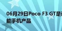 06月29日Poco F3 GT是该公司最优质的智能手机产品