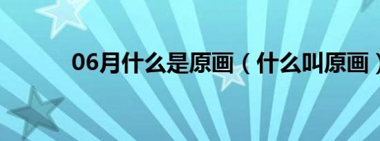 06月什么是原画（什么叫原画）