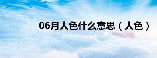 06月人色什么意思（人色）