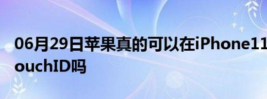 06月29日苹果真的可以在iPhone11上带回TouchID吗