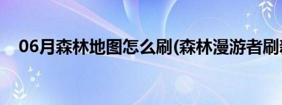 06月森林地图怎么刷(森林漫游者刷新点)