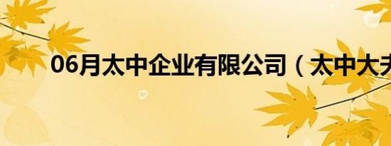 06月太中企业有限公司（太中大夫）