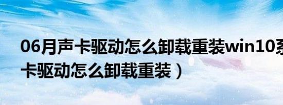 06月声卡驱动怎么卸载重装win10系统（声卡驱动怎么卸载重装）