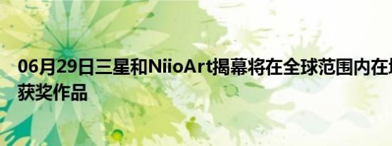 06月29日三星和NiioArt揭幕将在全球范围内在墙上展出的获奖作品