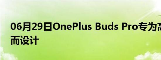 06月29日OnePlus Buds Pro专为高端耳塞而设计