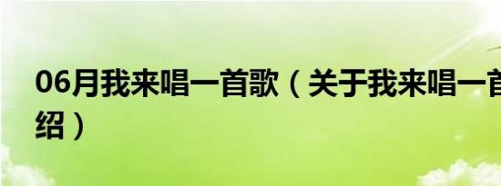 06月我来唱一首歌（关于我来唱一首歌的介绍）