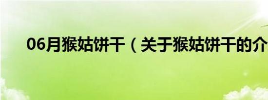 06月猴姑饼干（关于猴姑饼干的介绍）