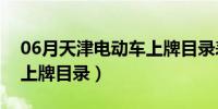 06月天津电动车上牌目录表（广东省电动车上牌目录）