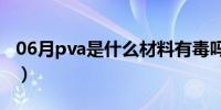 06月pva是什么材料有毒吗（pva是什么材料）