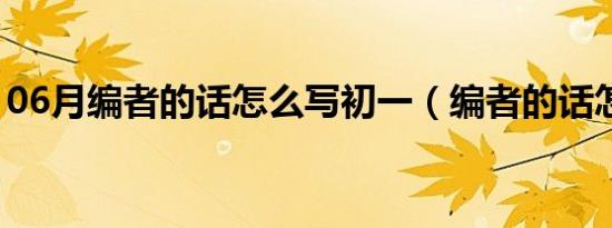 06月编者的话怎么写初一（编者的话怎么写）