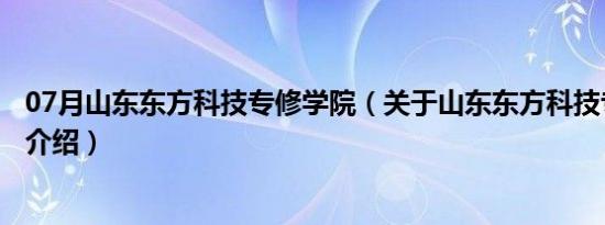 07月山东东方科技专修学院（关于山东东方科技专修学院的介绍）