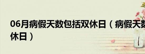 06月病假天数包括双休日（病假天数包括双休日）