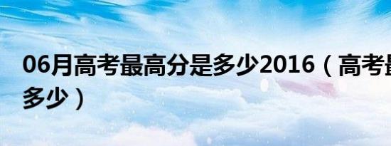 06月高考最高分是多少2016（高考最高分是多少）