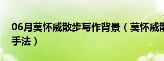 06月莫怀戚散步写作背景（莫怀戚散步写作手法）