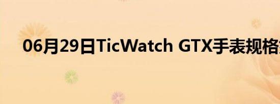 06月29日TicWatch GTX手表规格如何