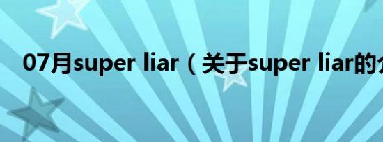 07月super liar（关于super liar的介绍）