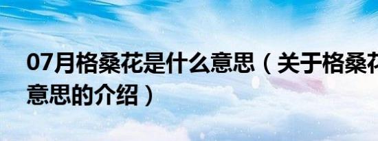 07月格桑花是什么意思（关于格桑花是什么意思的介绍）