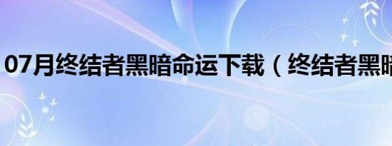 07月终结者黑暗命运下载（终结者黑暗命运）