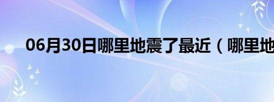 06月30日哪里地震了最近（哪里地震）