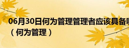 06月30日何为管理管理者应该具备哪些技能（何为管理）