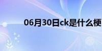 06月30日ck是什么梗（ck是谁）