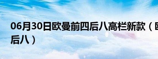 06月30日欧曼前四后八高栏新款（欧曼前四后八）