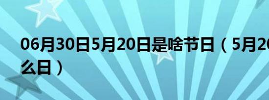 06月30日5月20日是啥节日（5月20日是什么日）