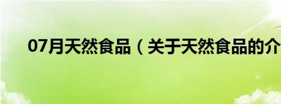 07月天然食品（关于天然食品的介绍）