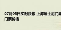 07月05日实时快报 上海迪士尼门票八年已涨价5次 看最新门票价格