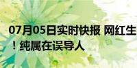 07月05日实时快报 网红生吃见手青 网友怒了！纯属在误导人