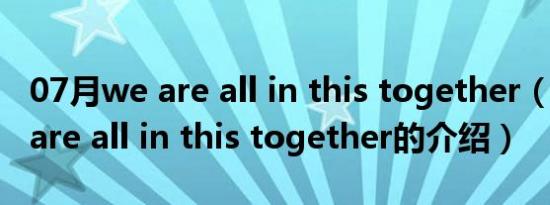 07月we are all in this together（关于we are all in this together的介绍）