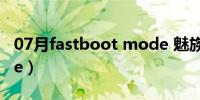 07月fastboot mode 魅族（fastboot mode）