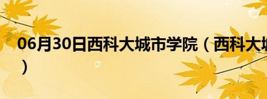 06月30日西科大城市学院（西科大城市学院）