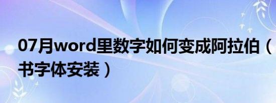 07月word里数字如何变成阿拉伯（word隶书字体安装）