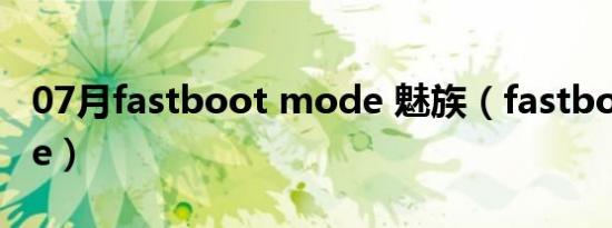 07月fastboot mode 魅族（fastboot mode）