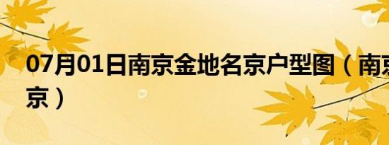 07月01日南京金地名京户型图（南京金地名京）