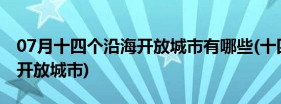 07月十四个沿海开放城市有哪些(十四个沿海开放城市)