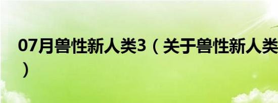 07月兽性新人类3（关于兽性新人类3的介绍）