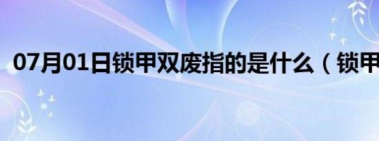 07月01日锁甲双废指的是什么（锁甲双废）