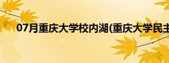 07月重庆大学校内湖(重庆大学民主湖)