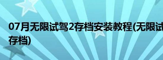 07月无限试驾2存档安装教程(无限试驾2完美存档)