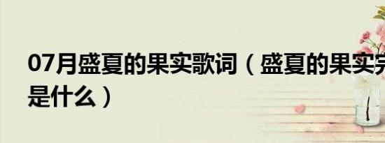 07月盛夏的果实歌词（盛夏的果实完整歌词是什么）