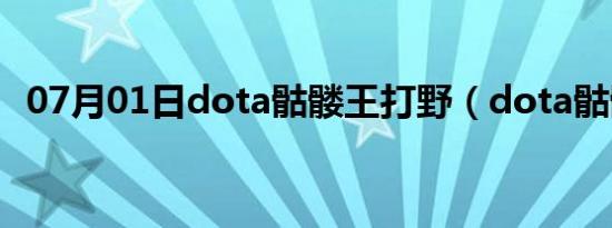 07月01日dota骷髅王打野（dota骷髅王）