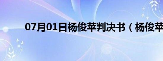 07月01日杨俊苹判决书（杨俊苹）