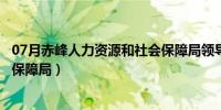 07月赤峰人力资源和社会保障局领导（赤峰人力资源和社会保障局）